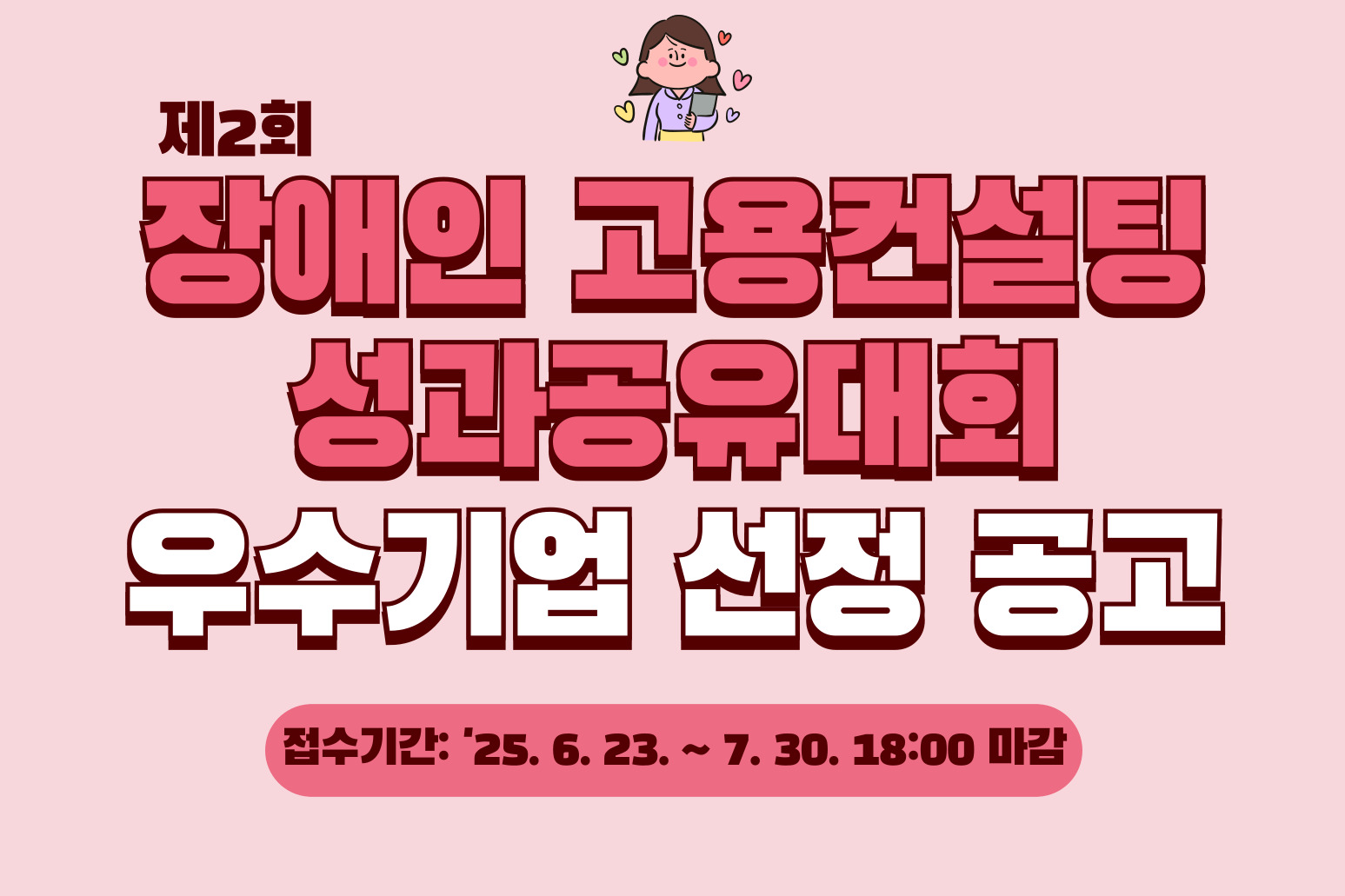 제2회 장애인 고용컨설팅 성과공유대회 우수기업 선정 공고 접수기간: 25.6.23. ~ 7.30. 18:00 마감
