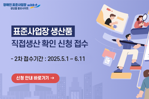 장애인표준사업장 생산품 홍보 사이트 표준사업장 생산품 직접생산 확인 신청 접수 2차 접수기간: 2025.5.1 ~ 6.11 신청안내 바로가기