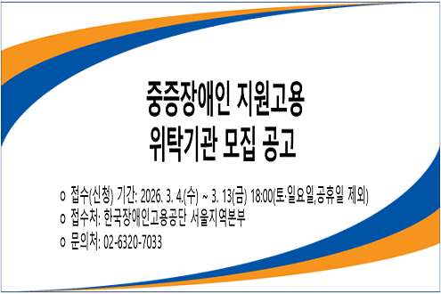 중증장애인 지원고용 위탁기관 모집 공고 -접수신청기간 2026.3.4.(수)~3.13.(금) 18:00(토-일요일,공휴일 제외) -접수처: 한국장애인고용공단 서울지역본부 -문의처:02-6320-7033