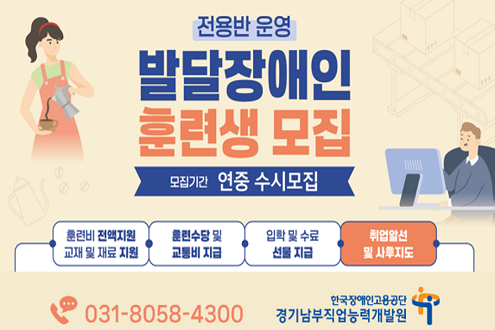 전용반 운영 발달장애인 훈련생 모집 모집기간 연중 수시모집 훈련비 전액지원 교재 및 재료 지원 훈련수당 및 교통비 지급 입학 및 수료 선물 지급 취업알선 및 사후지도 031-8058-4300 한국장애인고용공단 경기남부직업능력개발원