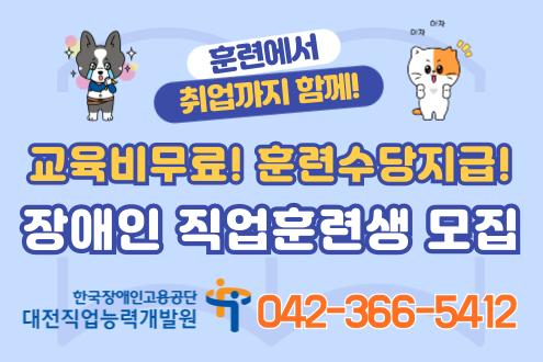 훈련에서 취업까지 함께! 교육비 무료! 훈련수당지급! 장애인 직업훈련생 모집 한국장애인고용공단 대전직업능력개발원 042-366-5412