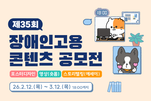 제35회 장애인고용 콘텐츠 공모전 포스터 디자인, 영상(숏폼), 스토리텔링(에세이) 26.2.12.(목) ~3.12.(목) 18시까지